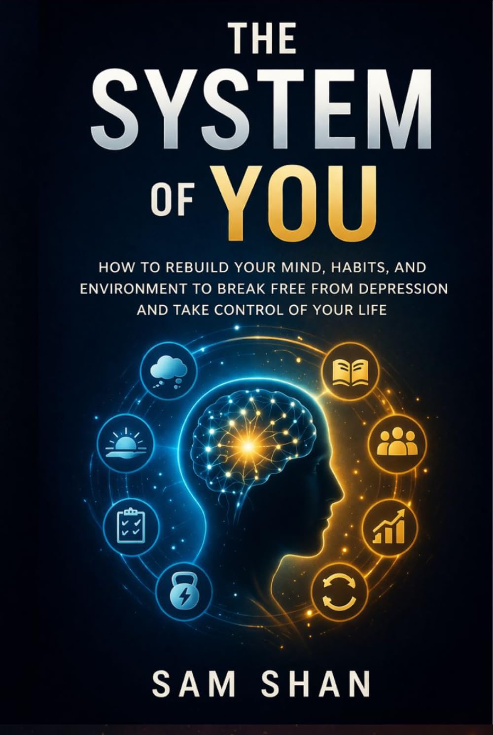 The System of You: How to Rebuild Your Mind, Habits, and Environment to Break Free from Depression and Take Control of Your Life