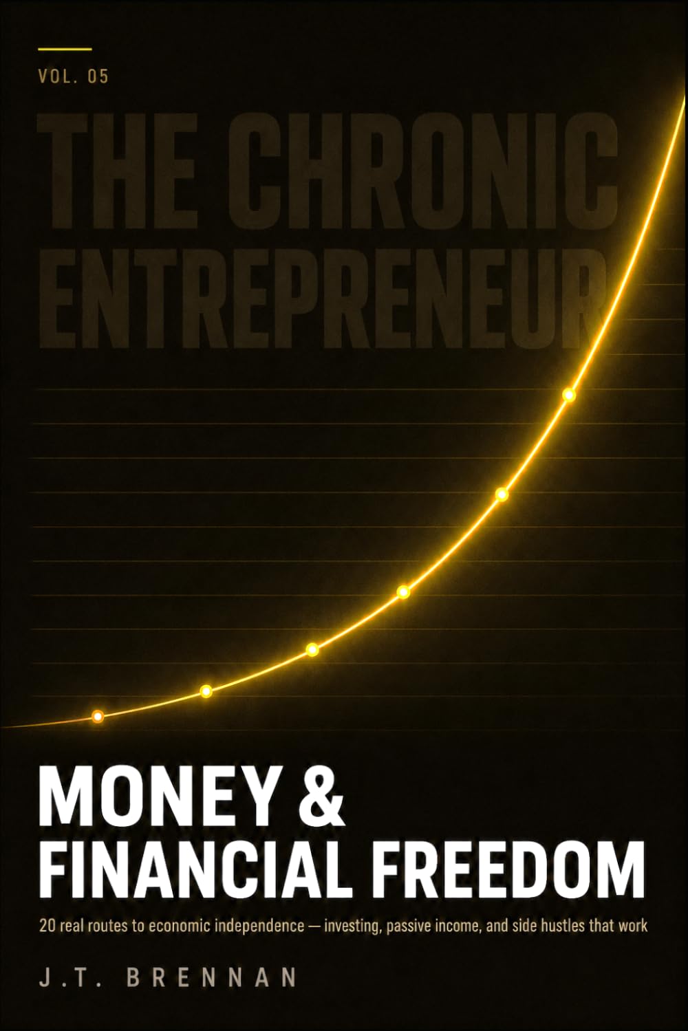 The Chronic Entrepreneur: Money & Financial Freedom: 20 real routes to economic independence: investing, passive income, and side hustles that work
