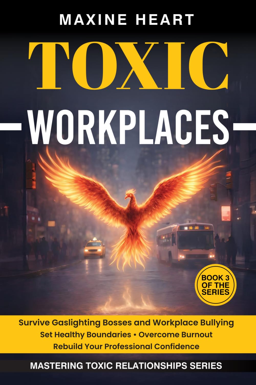 Toxic Workplaces Survive Gaslighting Bosses and Bullying: Set Healthy Boundaries • Overcome Burnout • Restore Your Professional Confidence (MASTERING TOXIC RELATIONSHIPS)