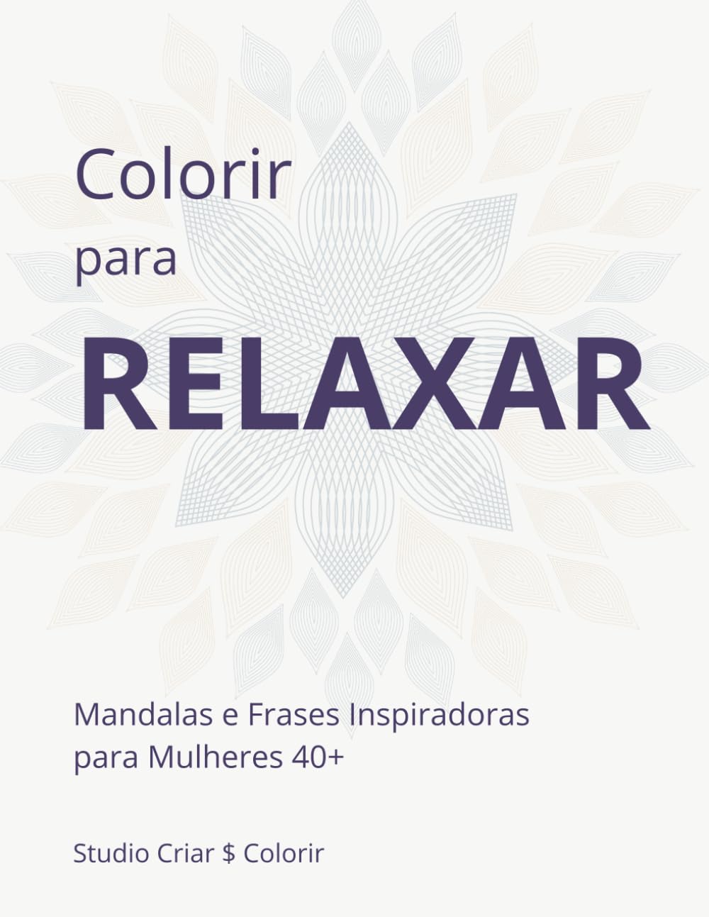 Colorir para Relaxar: Mandalas e Frases Inspiradoras para Mulheres 40+