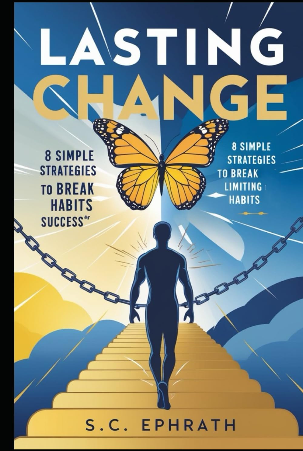 LASTING CHANGE: 8 SIMPLE STRATEGIES to BREAK FREE from LIMITING HABITS