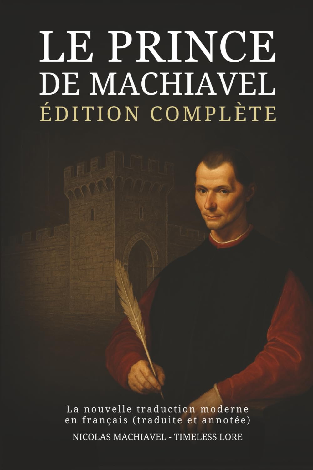 Le Prince de Machiavel – Édition complète : La nouvelle traduction moderne en français (traduite et annotée)