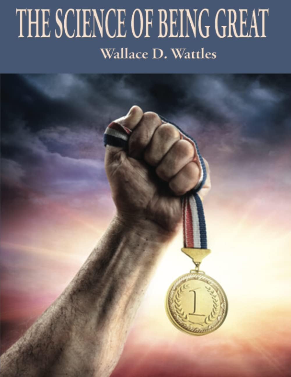 The Science of Being Great: Complete and Unabridged (Wallace D. Wattles Science of Series)