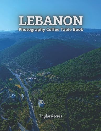 Lebanon: A Beautiful Country in Western Asia Photography Coffee Table Picture Book, Amazing Pictures for Relaxing &amp; Meditation, for Travel &amp; ... Books (Taylor Photography Coffee Table Book).