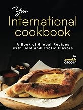 Your International Cookbook: A Book of Global Recipes with Bold and Exot...