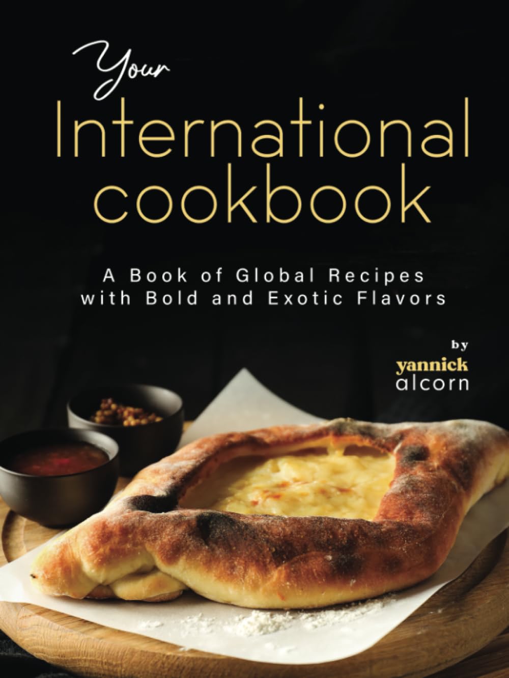 Your International Cookbook: A Book of Global Recipes with Bold and Exotic Flavors