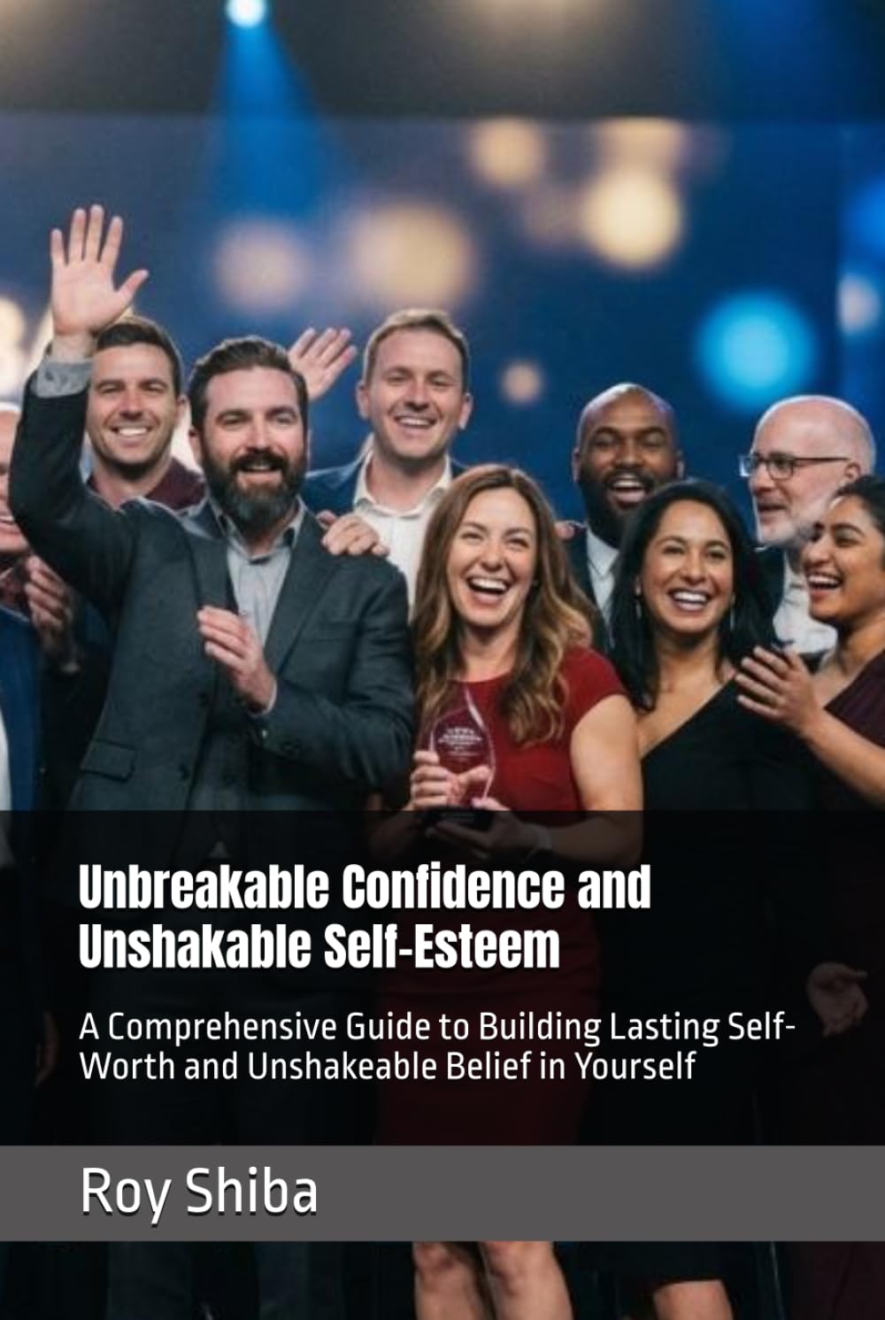 Unbreakable Confidence and Unshakable Self-Esteem: A Comprehensive Guide to Building Lasting Self-Worth and Unshakeable Belief in Yourself (The World Wisdom Archive)
