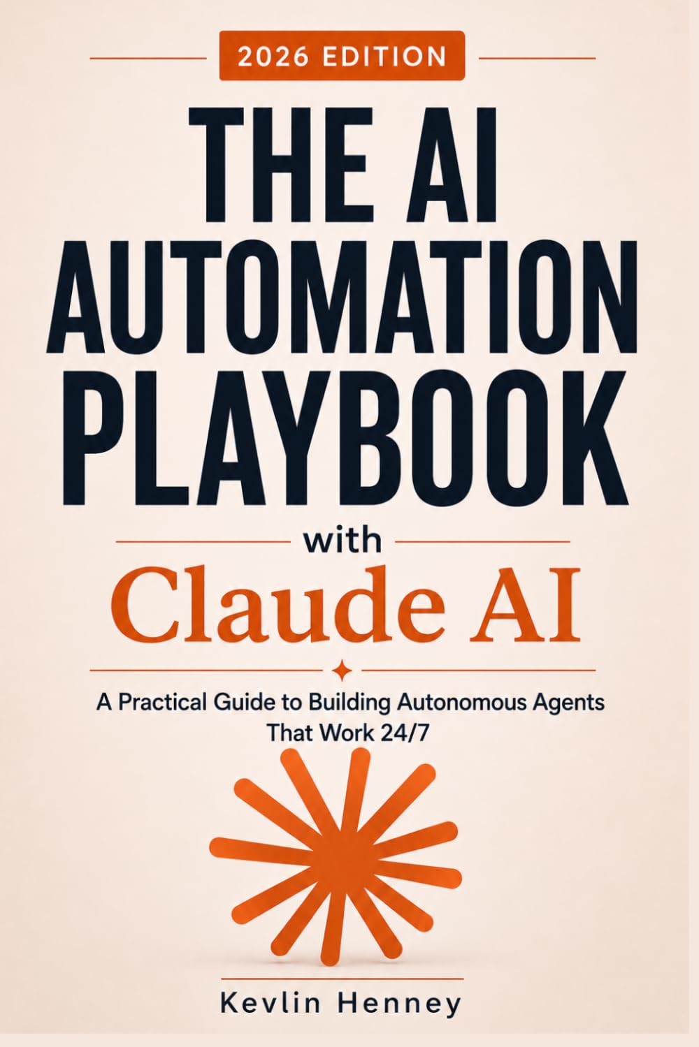 The AI Automation Playbook with Claude AI: A Practical Guide to Building Autonomous Agents That Work 24/7