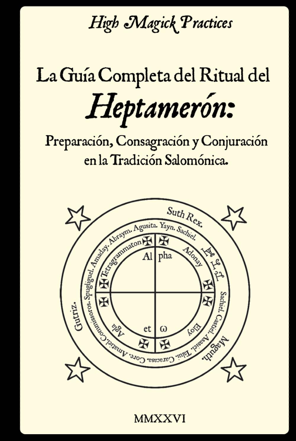 High Magick Practices - La Guía Completa del Ritual del Heptamerón: Preparación, Consagración y Conjuración en la Tradición Salomónica. Magia ceremonial para magos principiantes y avanzados.