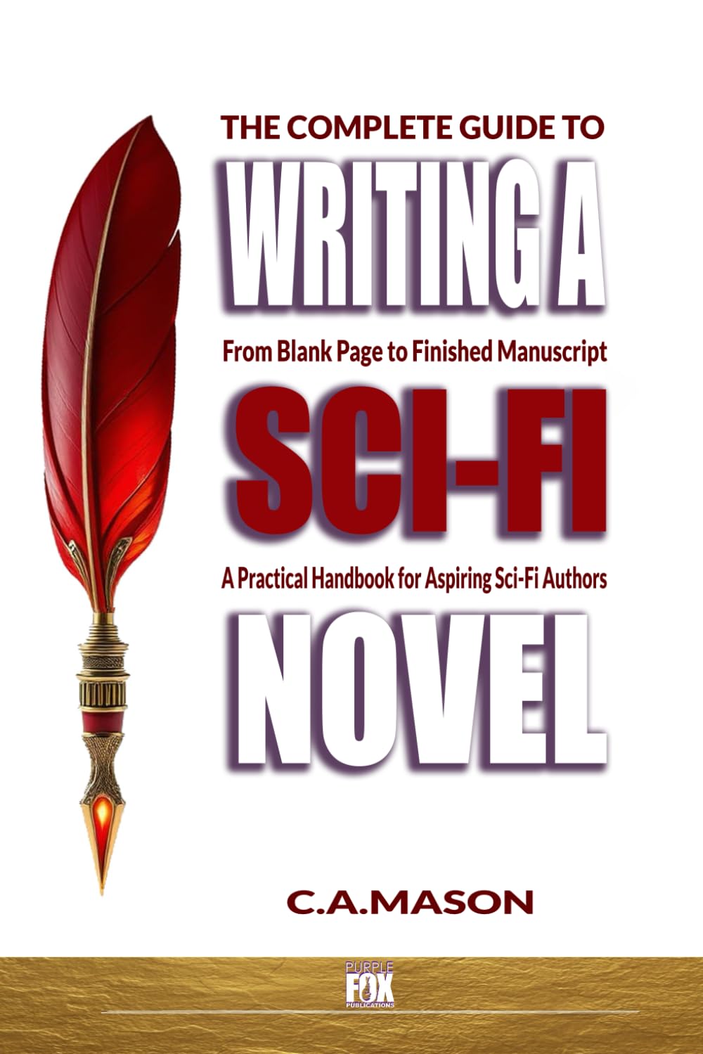 The Complete Guide To Writing A Science Fiction Novel: From Blank Page to Finished Manuscript: A Practical Handbook for Aspiring Sci-Fi Authors (The Master Writer's Collection)