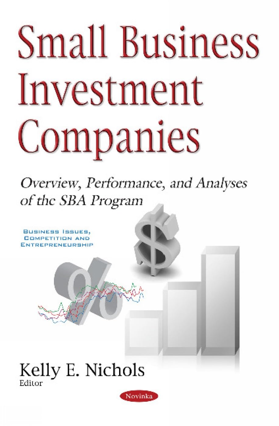 Small Business Investment Companies: Overview, Performance, & Analyses of the SBA Program (Business Issues, Competition and Entrepreneurship)
