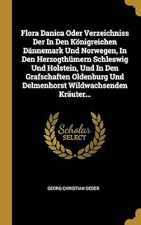 Flora Danica Oder Verzeichniss Der In Den Königreichen Dännemark Und Norwegen, In Den Herzogthümern Schleswig Und Holstein, Und In Den Grafschaften ... Wildwachsenden Kräuter... (German Edition)