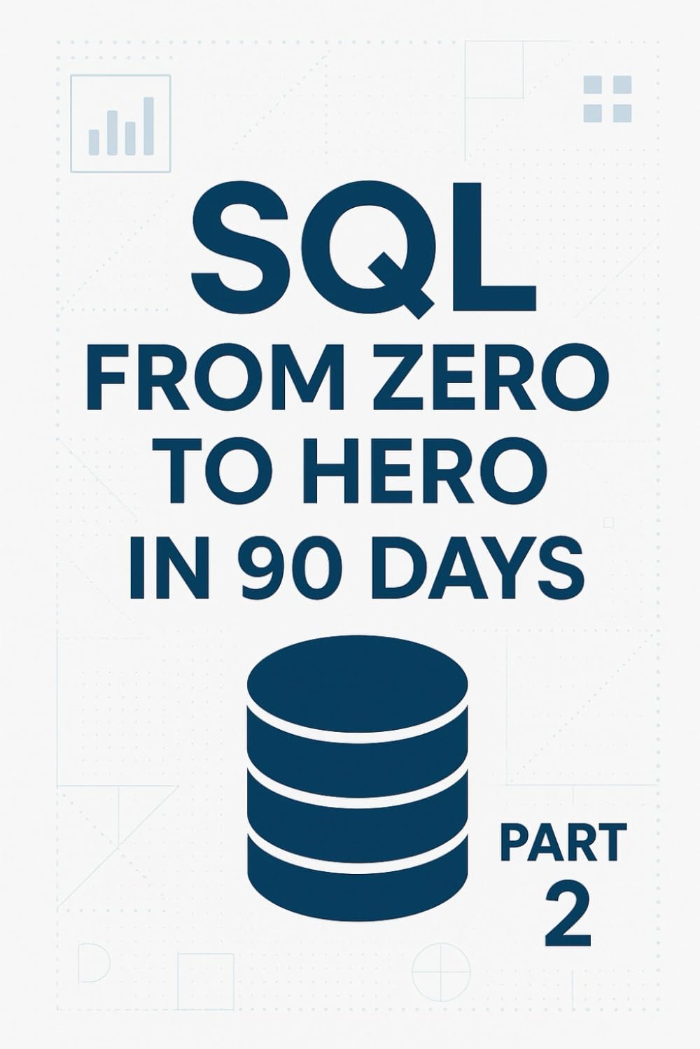 SQL From Zero to Hero in 90 Days - Mastery: From Confident to Dangerous in 34 Days