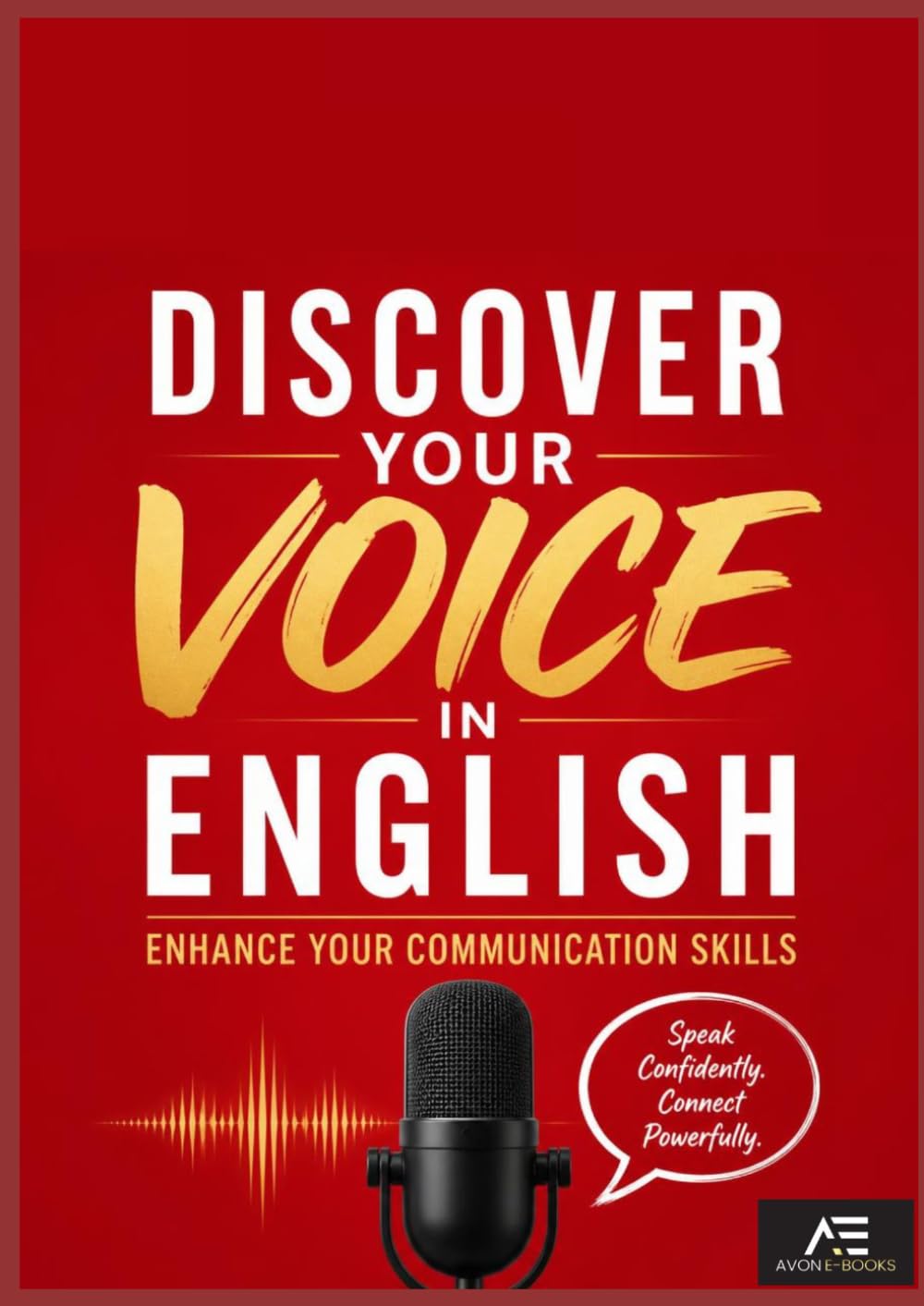 Discover Your Voice in English: Enhance Your Communication Skills: Speak Confidently, Connect Powerfully