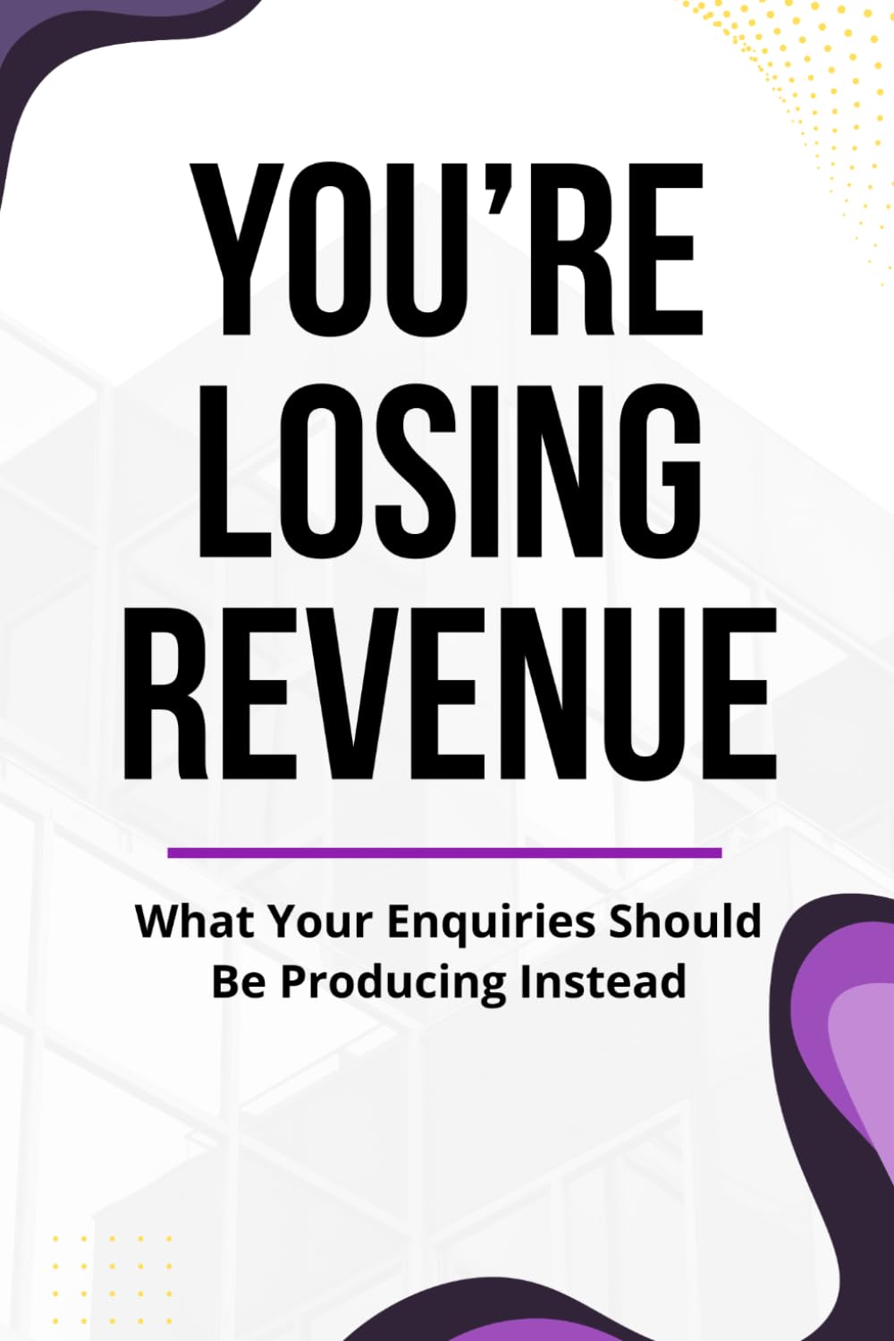 You’re Losing Revenue: What Your Enquiries Should Be Producing Instead