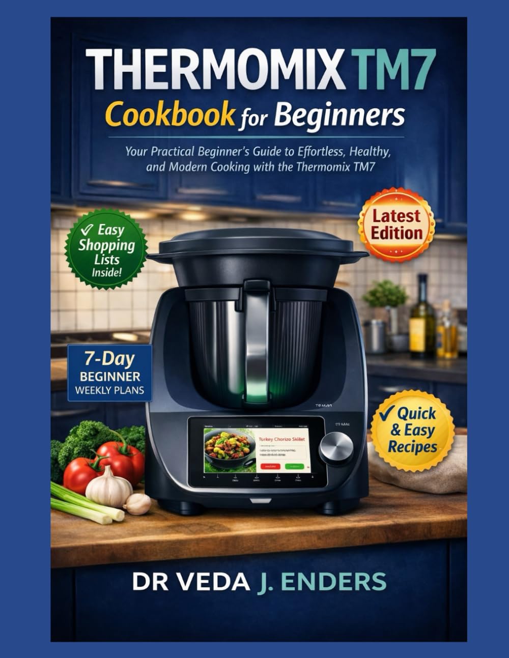 THERMOMIX TM7 COOKBOOK FOR BEGINNERS: Your Practical Beginner’s Guide to Effortless, Healthy, and Modern Cooking with the Thermomix TM7