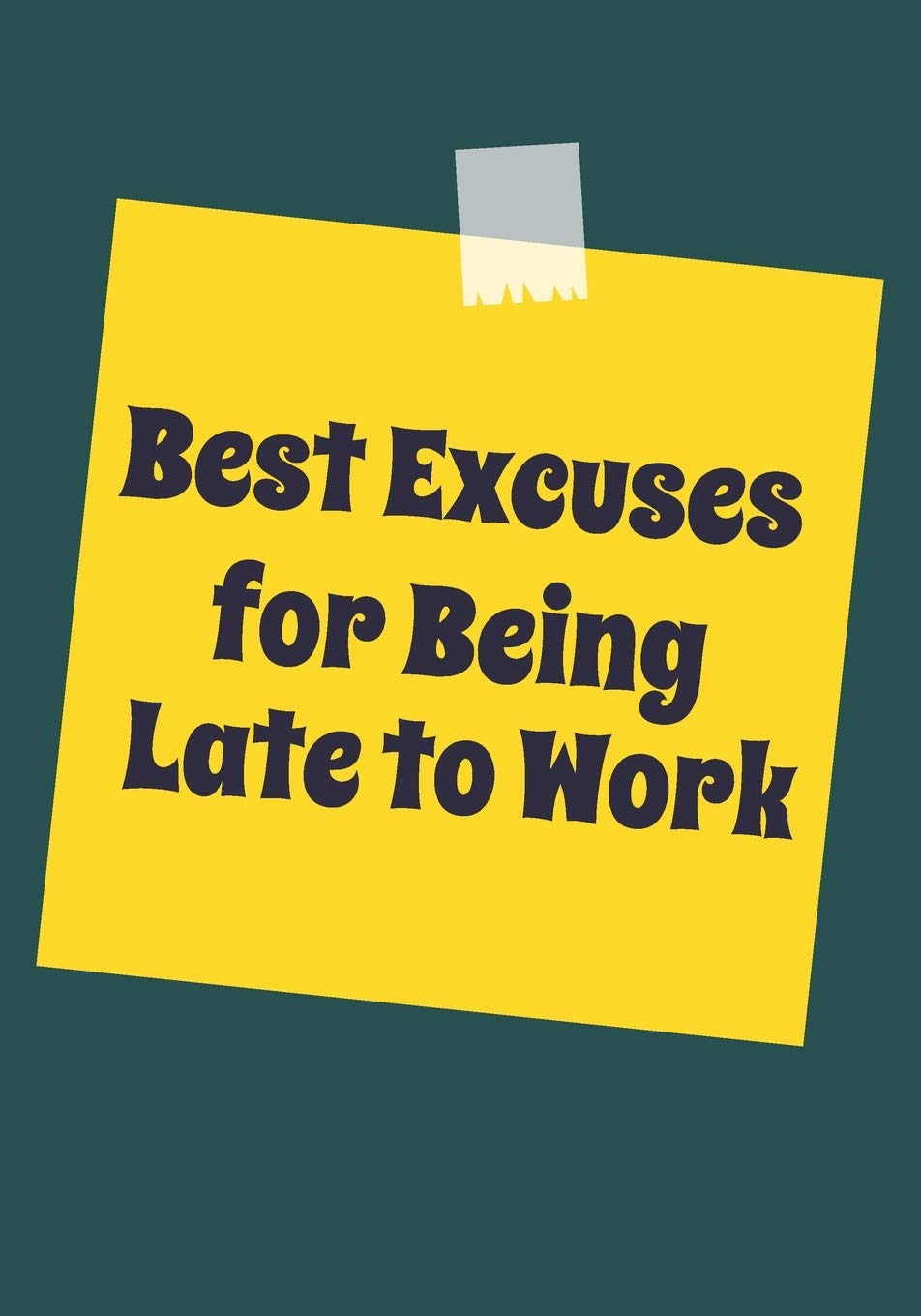 Best Excuses for being Late to Work: Snarky Sarcastic Gag Gift for coworker | friendship appreciation gift for your best coworkers | Lined Blank ... saying on the Front Cover | 7x10 110 pages