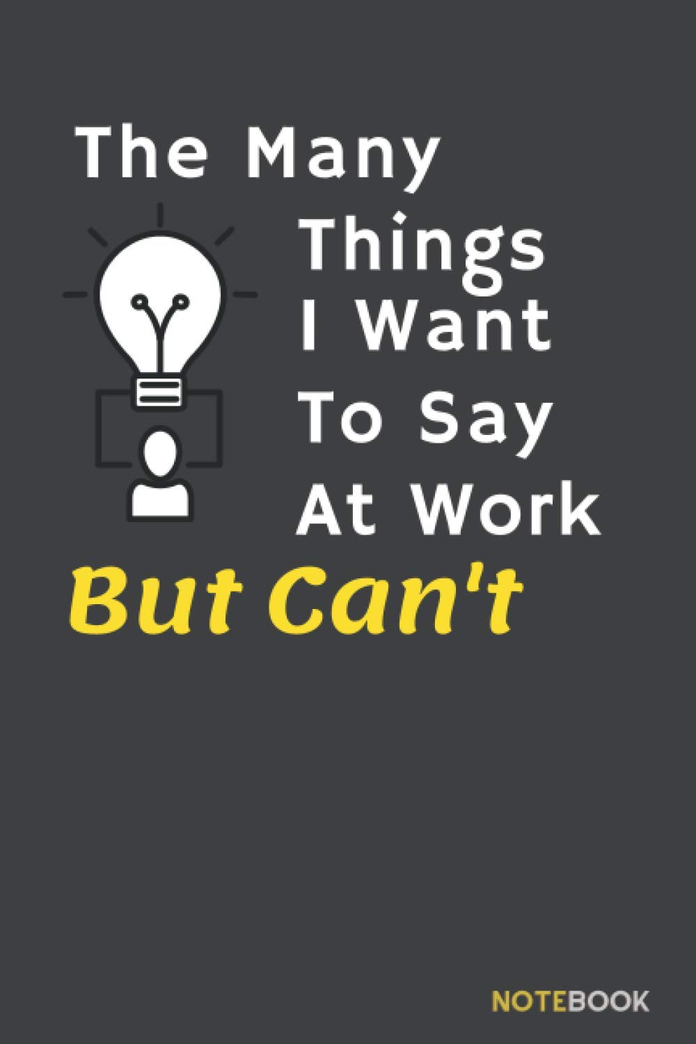 The Many Things I Want To Say At Work But Can't: Motivational Quotes NoteBook,Funny Lined Notebook Composition Book for School Diary Writing Notes, ... (lined pages 6x9 Inches with 120 Pages)