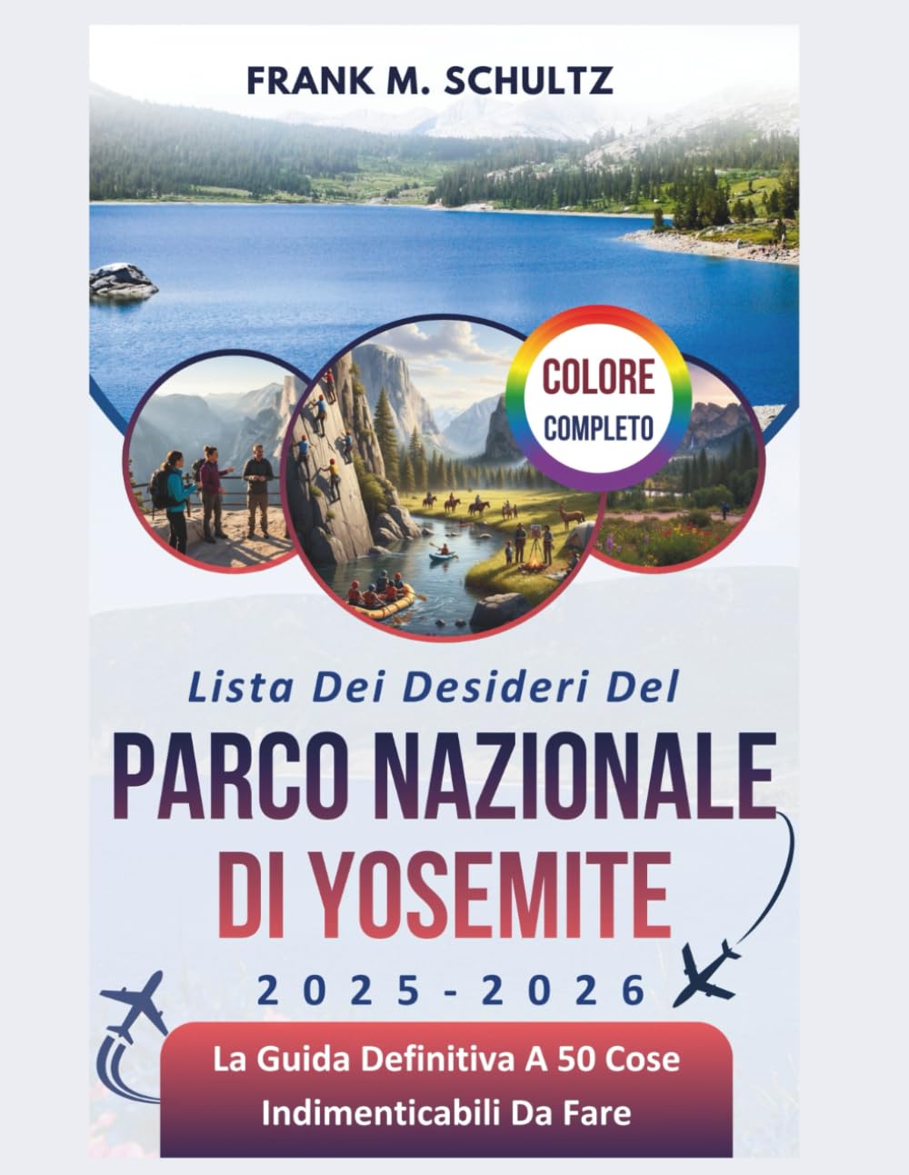 Lista Dei Desideri Del Parco Nazionale Di Yosemite 2025-2026 (COLORE COMPLETO): La Guida Definitiva A 50 Cose Indimenticabili Da Fare (La Bucket List Definitiva Dei Viaggi Di Frank)