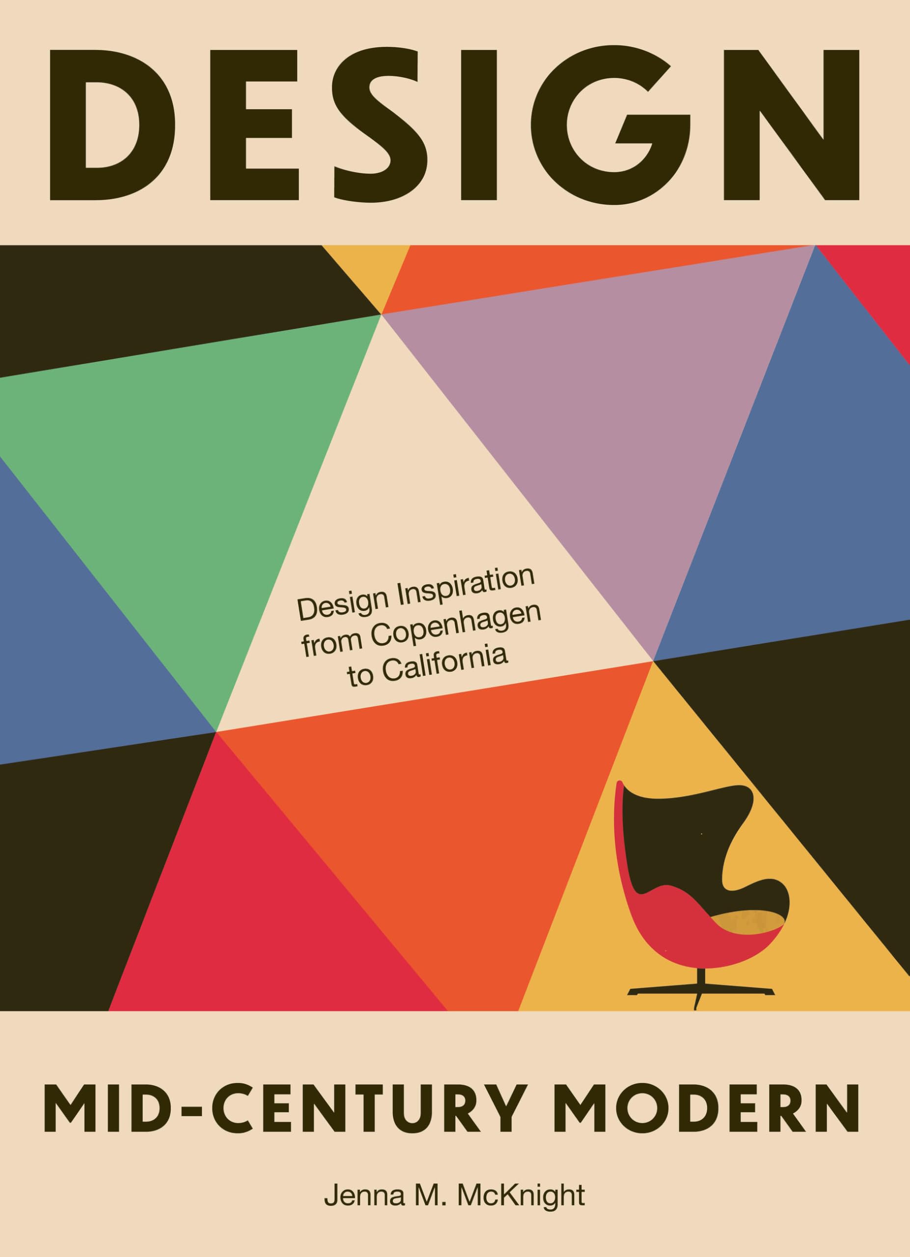 Design: Mid-Century Modern: Design Inspiration from Denmark to Rio: Design Inspiration from Copenhagen to California