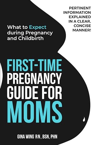 First-Time Pregnancy Guide for Moms: What to Expect during Pregnancy and Childbirth (First-Time Pregnancy Guide 3 Book Bundle: The Ultimate Pregnancy, ... Baby Guides for New Moms, Dads &amp; Partners!)