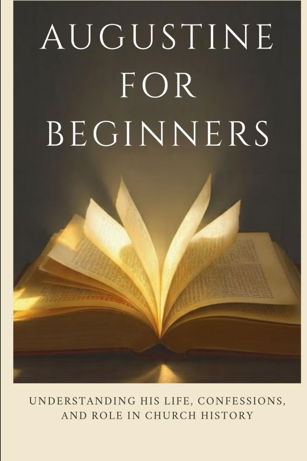 Augustine for Beginners: Understanding His Life, Confessions, and Role in Church History (Early Church History Series)