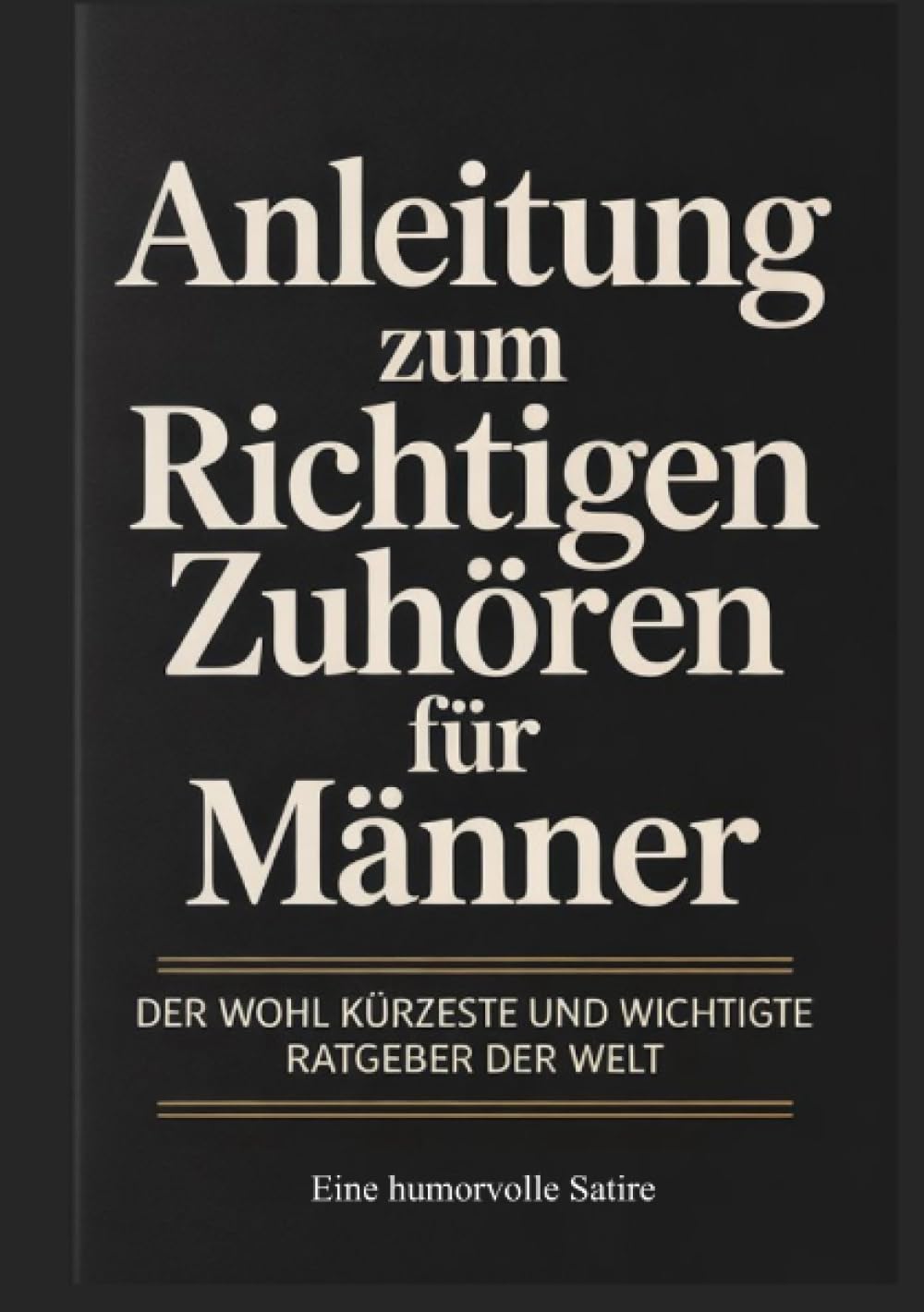 Anleitung zum richtigen Zuhören für Männer: Ein humorvolles Satire-Geschenkbuch für Männer – bewusst minimalistisch und garantiert nicht ernst gemeint