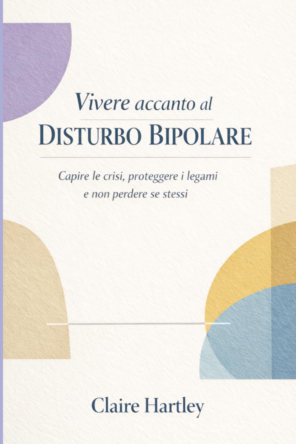 Vivere accanto al disturbo bipolare: Capire le crisi, proteggere i legami e non perdere se stessi