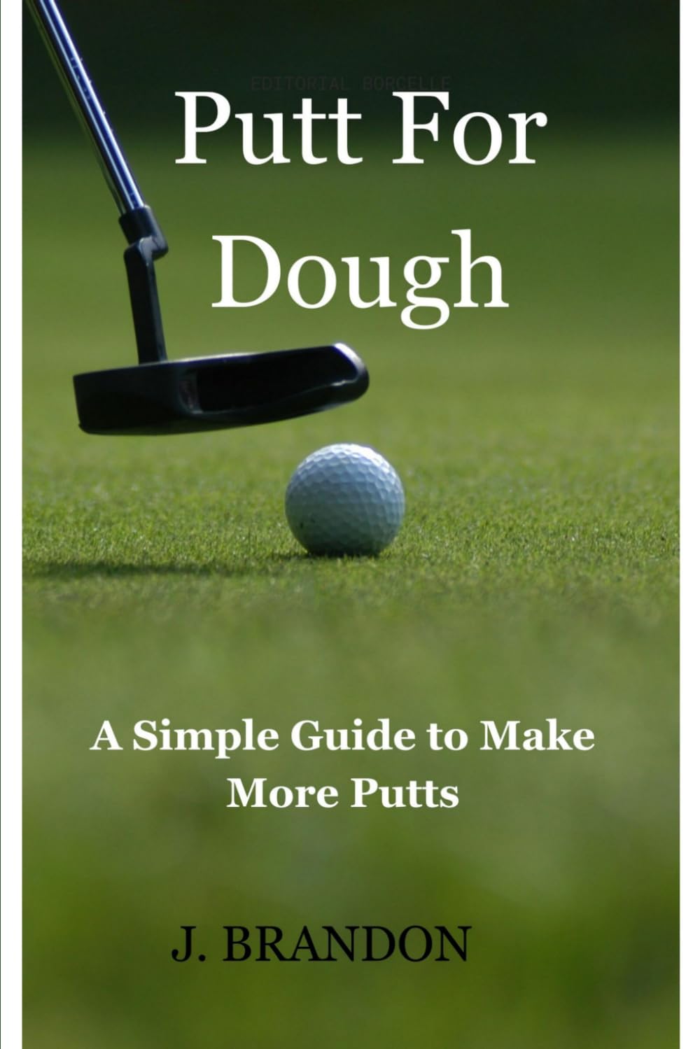 Putt for Dough: A Simple Guide to Make More Putts (Golf Improvement Series)