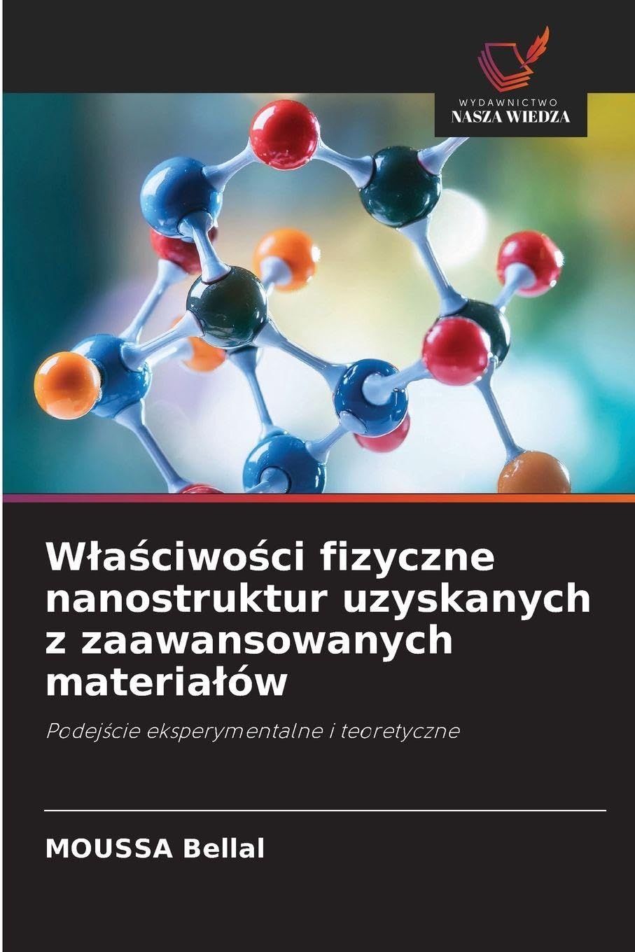 Wlaściwości fizyczne nanostruktur uzyskanych z zaawansowanych materialów: Podej¿cie eksperymentalne i teoretyczne