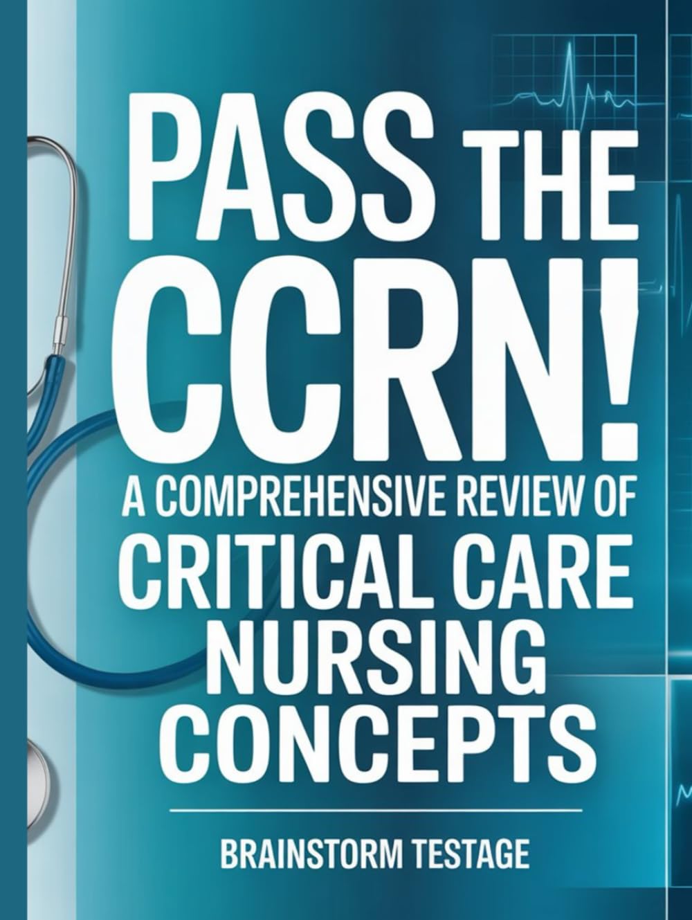 Pass the CCRN! A Comprehensive Review of Critical Care Nursing Concepts