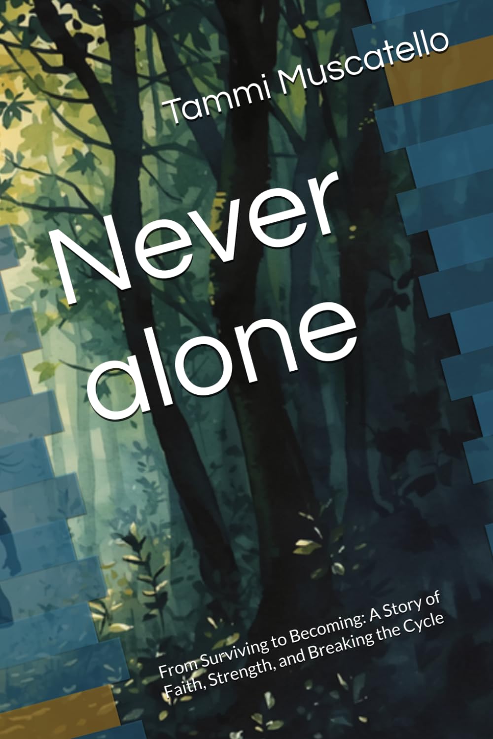 Never Alone: From Surviving to Becoming: A Story of Faith, Strength, and Breaking the Cycle