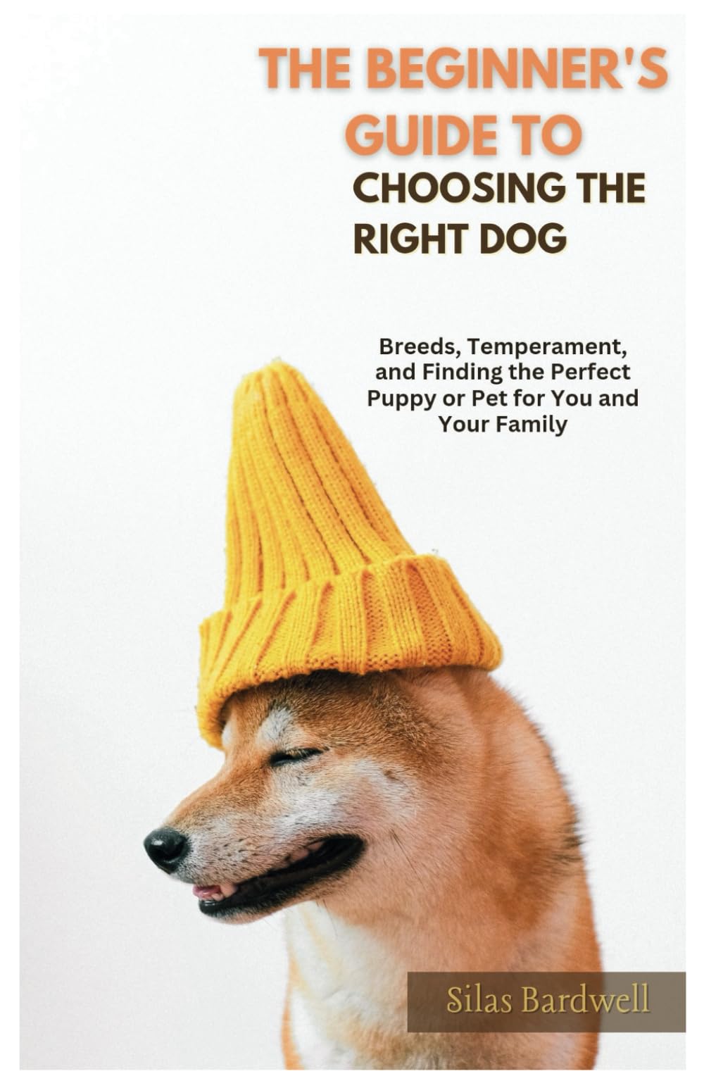 The Beginner's Guide to Choosing the Right Dog: Breeds, Temperament, and Finding the Perfect Puppy or Pet for You and Your Family