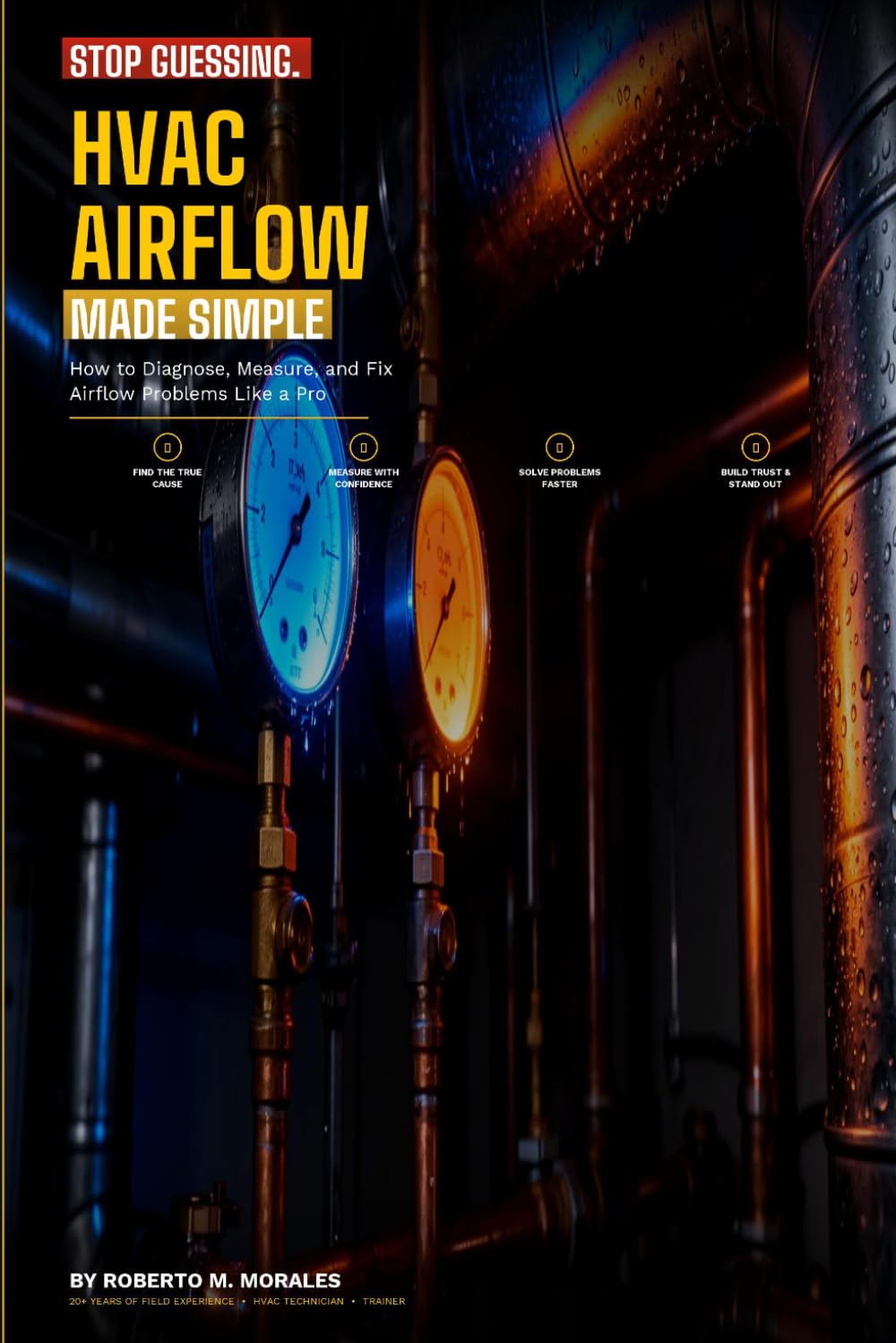 Stop Guessing: HVAC Airflow Made Simple: How to Diagnose, Measure, and Fix Airflow Problems Like a Pro (Practical HVAC Field Guides for Technicians)