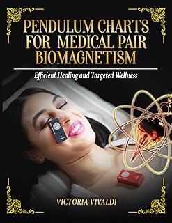 Pendulum Charts for Medical Pair Biomagnetism: Efficient Healing and Targeted Wellness (Biomagnetism & Pendulum Empowerment Series)