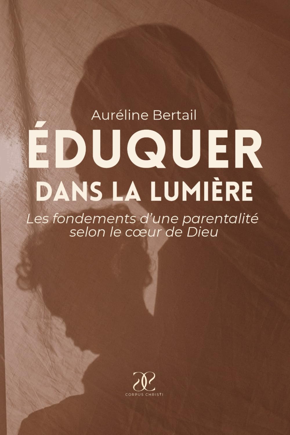 Eduquer dans la lumière: Les fondements d’une parentalité selon le cœur de Dieu