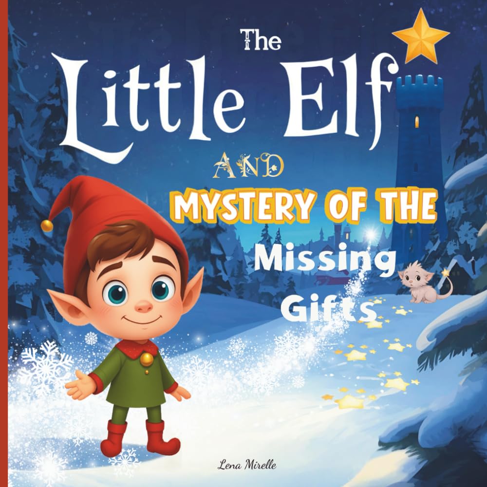The Little Elf and Mystery of the Missing Gifts: The Perfect Christmas Bedtime Story About Friendship and Acceptance | Christmas Story Book for Kids | Holiday Book for Kids 4-8