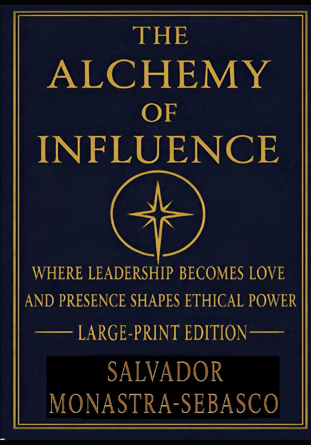 The Alchemy of Influence: Where Love Becomes Leadership and Presence Shapes Ethical Power (The Stewardship of Influence and OUTfluence)