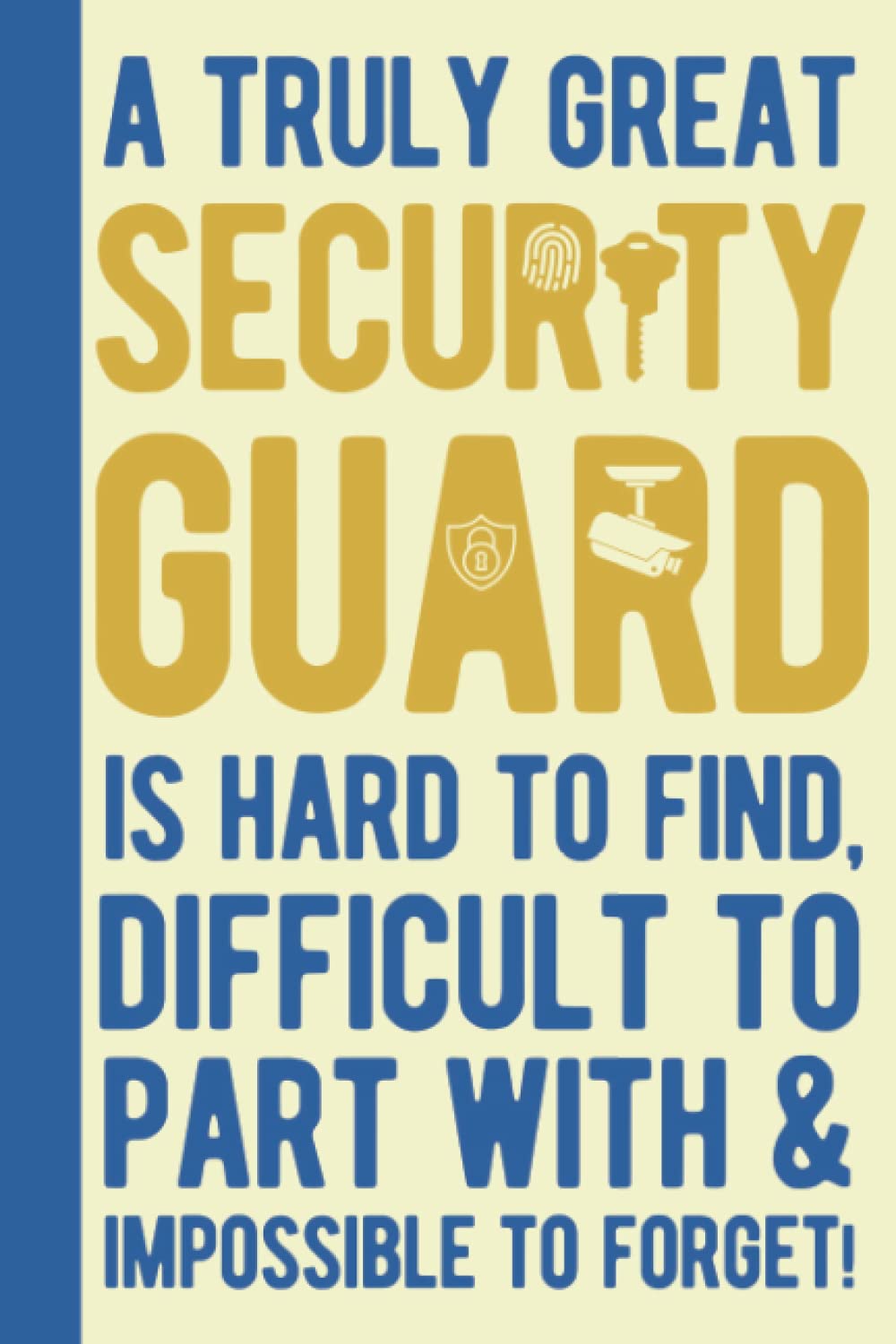 A Truly Amazing Security Guard Is Hard To Find, Difficult To Part With & Impossible To Forget: Security Officer Gifts - Security Guard Gifts - Blank Lined Paper Journal Notebook