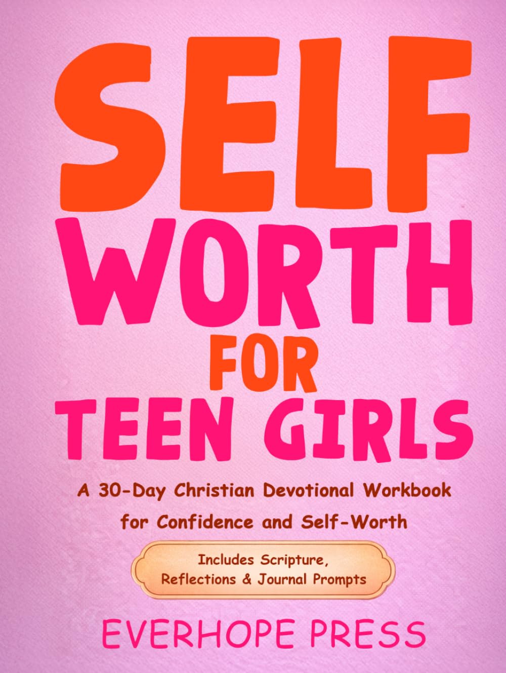 Self Worth for Teen Girls: A 30-Day Christian Devotional Workbook for Confidence and Self-Worth: For Teen Girls Struggling With Comparison, Insecurity, and Self-Doubt
