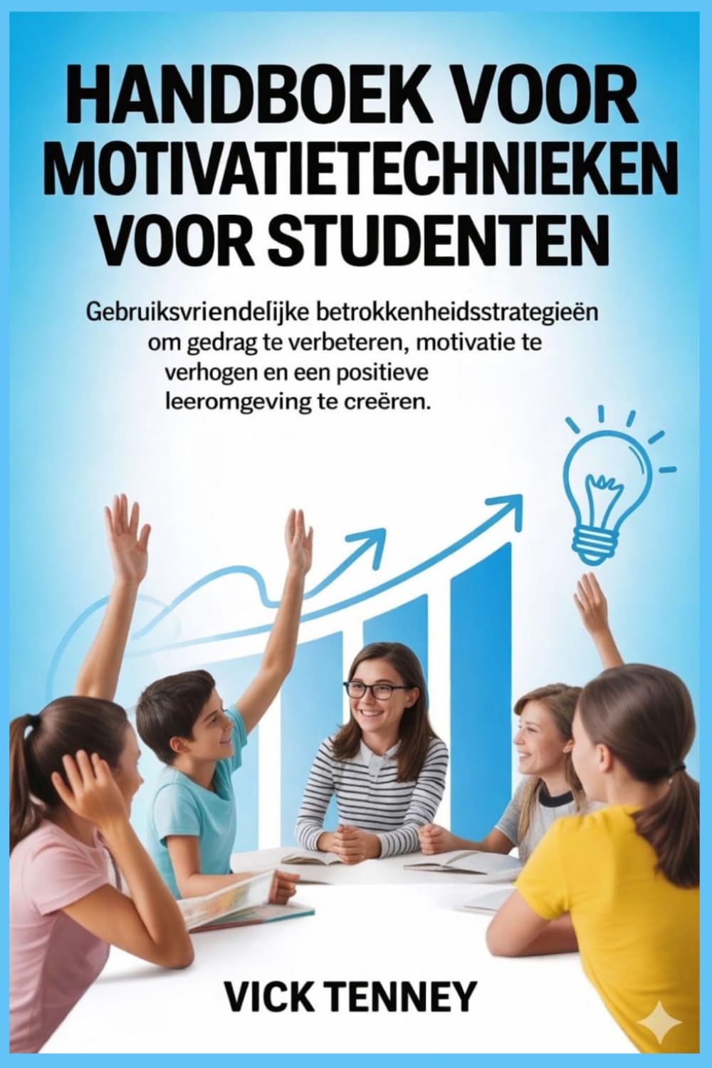 Handboek voor motivatietechnieken voor studenten: Gebruiksvriendelijke betrokkenheidsstrategieën om gedrag te verbeteren, motivatie te verhogen en een positieve leeromgeving te creëren.
