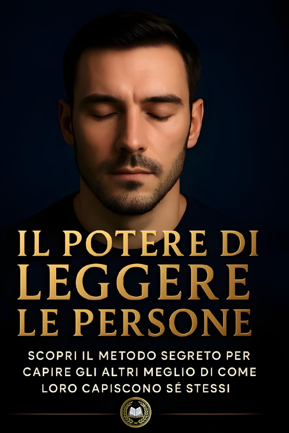 Il potere di leggere le persone: Scopri il metodo segreto per capire gli altri meglio di come loro capiscono se stessi