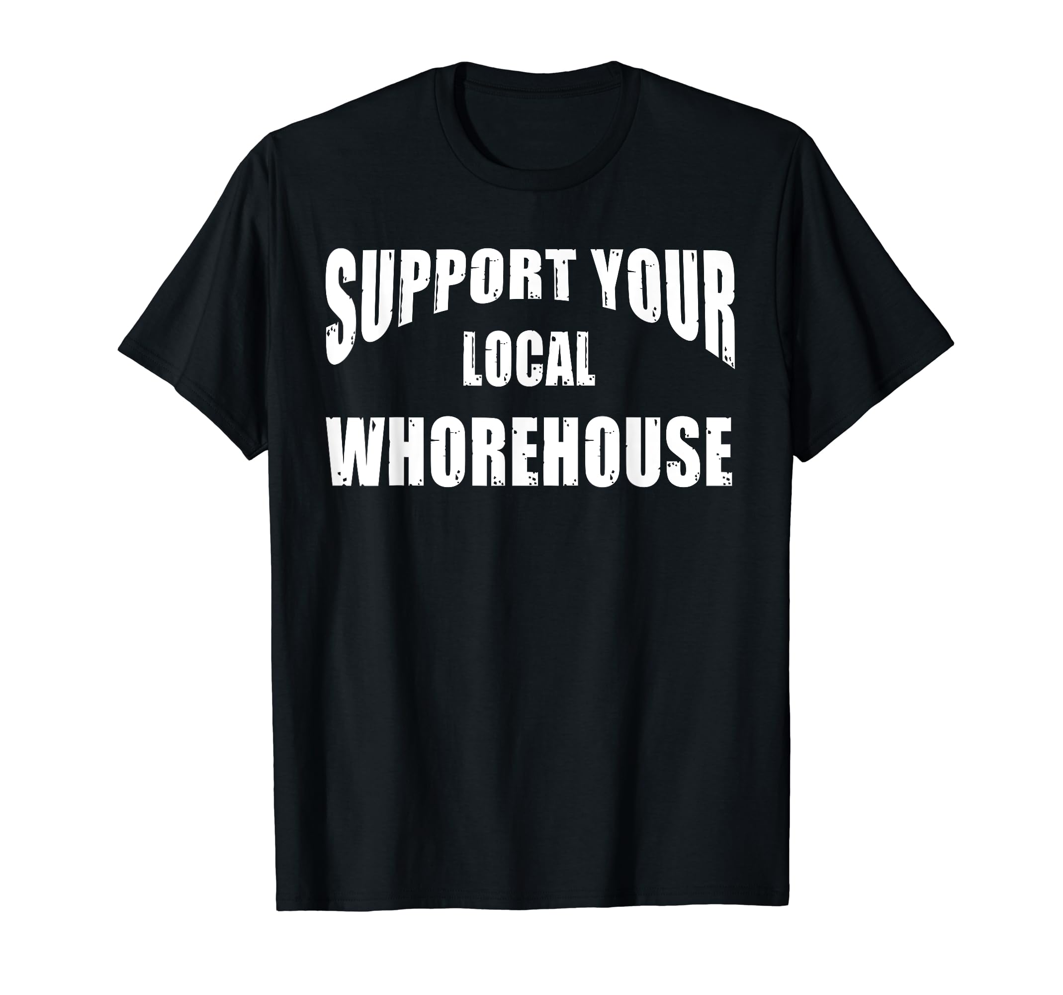 Support Your Local Whorehouse sarkastischer, lustiger Humor T-Shirt