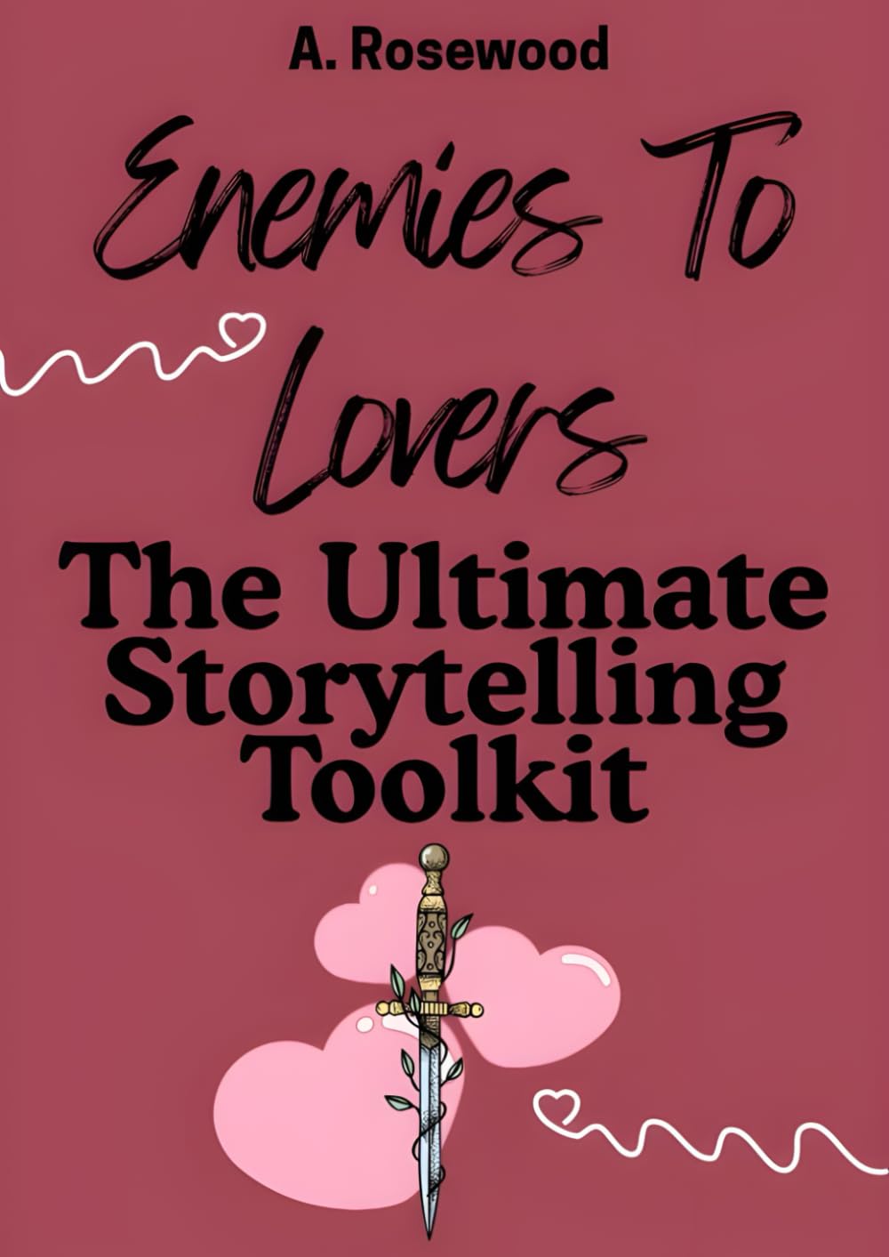 Enemies To Lovers: The Ultimate Storytelling Toolkit (Writing Your Best Romance)