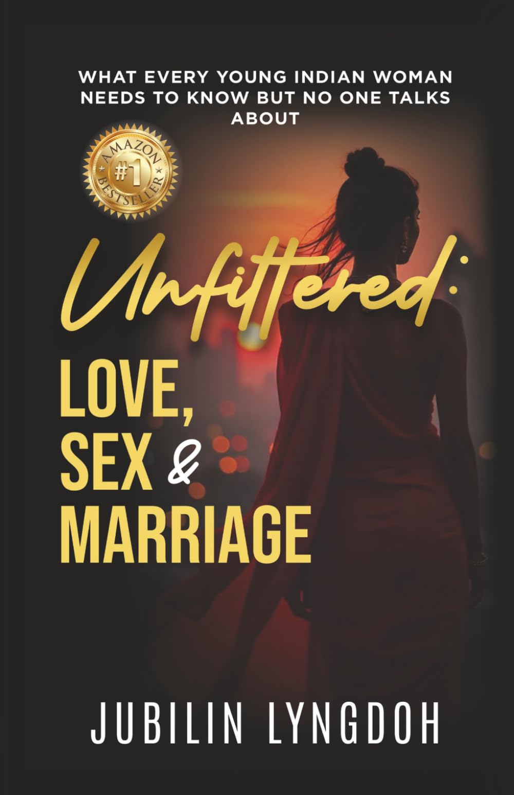 UNFILTERED LOVE, SEX, MARRIAGE: What Every Young Indian Women Needs To Know But No One Talks About