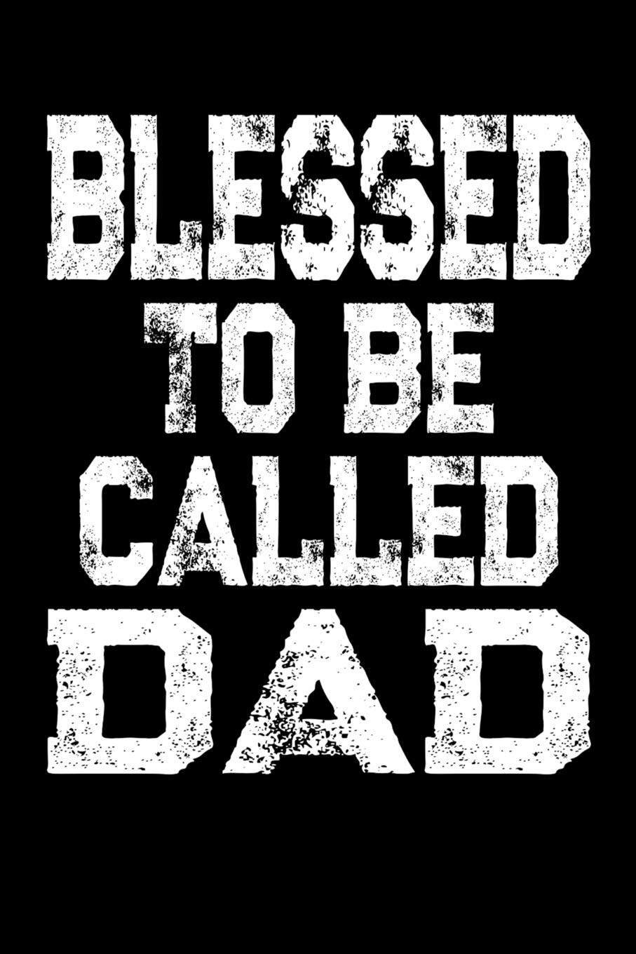 Blessed To Be Called Dad: Father's Day Appreciation Gift, Lined Journal Notebook, Dad Gift from Wife, Son, Daughter