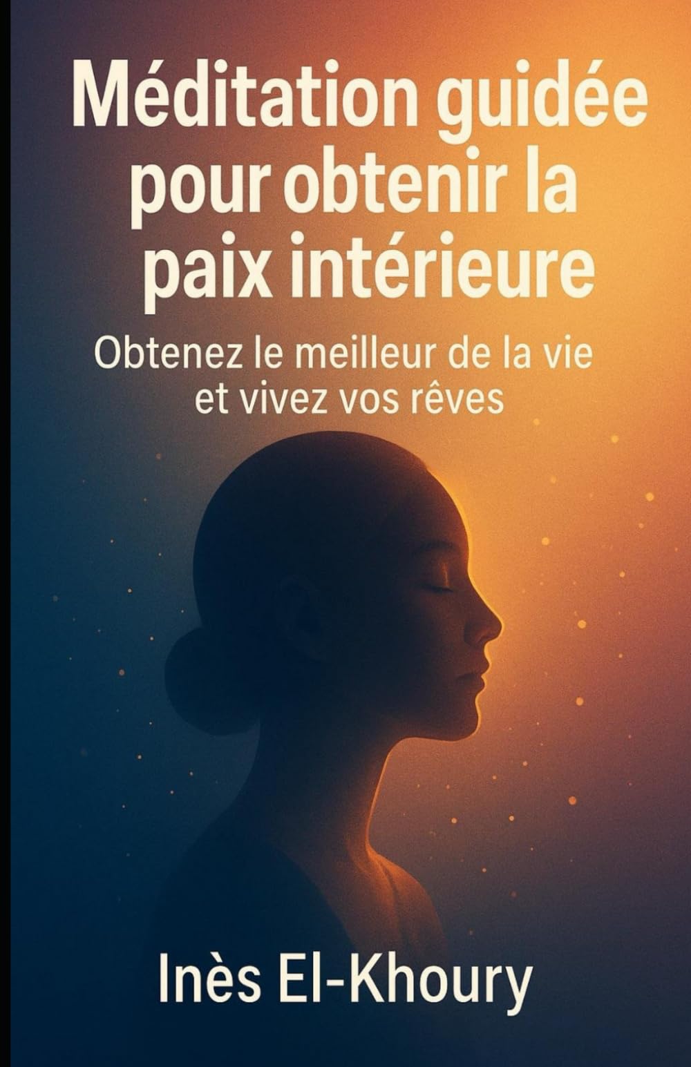 Méditation guidée pour obtenir la paix intérieure: Obtenez le meilleur de la vie et vivez vos rêves