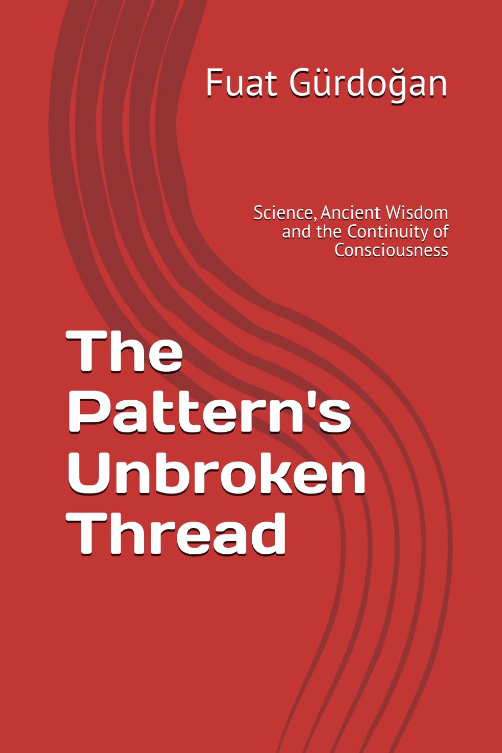 The Pattern's Unbroken Thread: Science, Ancient Wisdom and the Continuity of Consciousness
