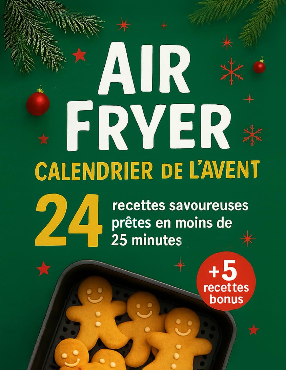 Air Fryer Calendrier de l'Avent: 24 Recettes Savoureuses Prêtes en Moins de 25 Minutes pour Régaler Toute la Famille