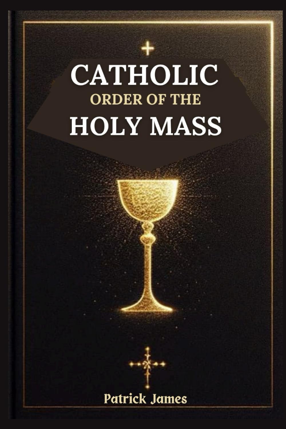 Catholic Order of the Holy Mass: Complete Guide with Full Text for Prayers and Responses